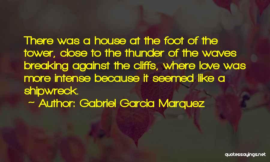 Gabriel Garcia Marquez Quotes: There Was A House At The Foot Of The Tower, Close To The Thunder Of The Waves Breaking Against The