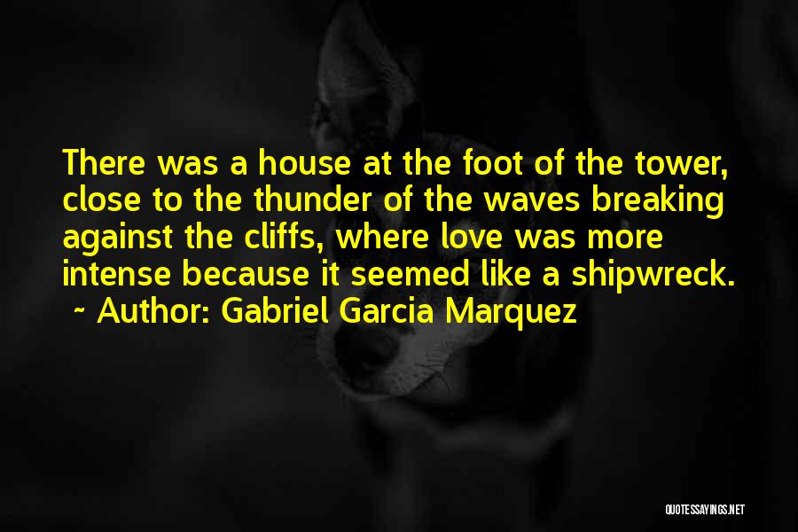 Gabriel Garcia Marquez Quotes: There Was A House At The Foot Of The Tower, Close To The Thunder Of The Waves Breaking Against The