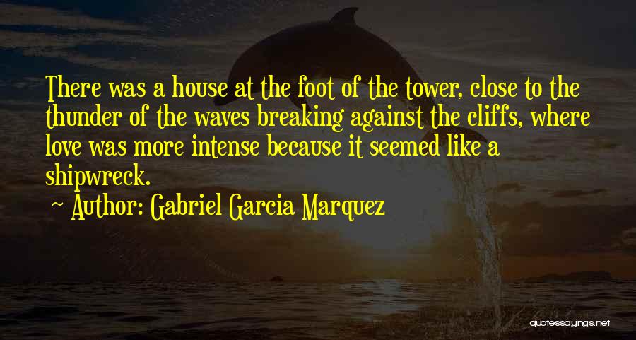 Gabriel Garcia Marquez Quotes: There Was A House At The Foot Of The Tower, Close To The Thunder Of The Waves Breaking Against The