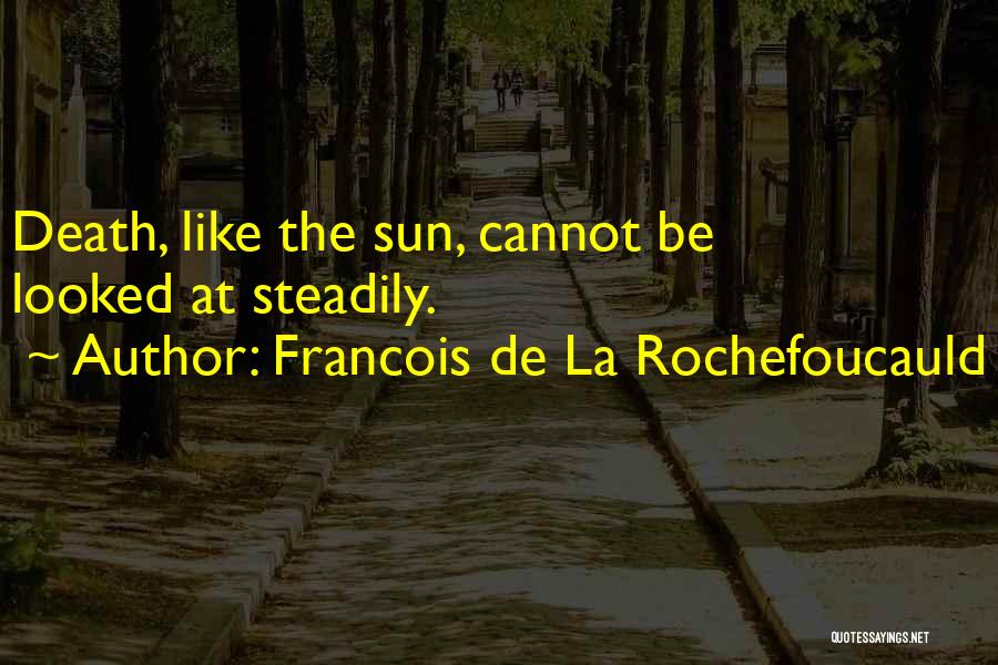 Francois De La Rochefoucauld Quotes: Death, Like The Sun, Cannot Be Looked At Steadily.