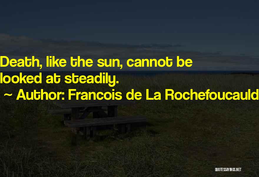 Francois De La Rochefoucauld Quotes: Death, Like The Sun, Cannot Be Looked At Steadily.