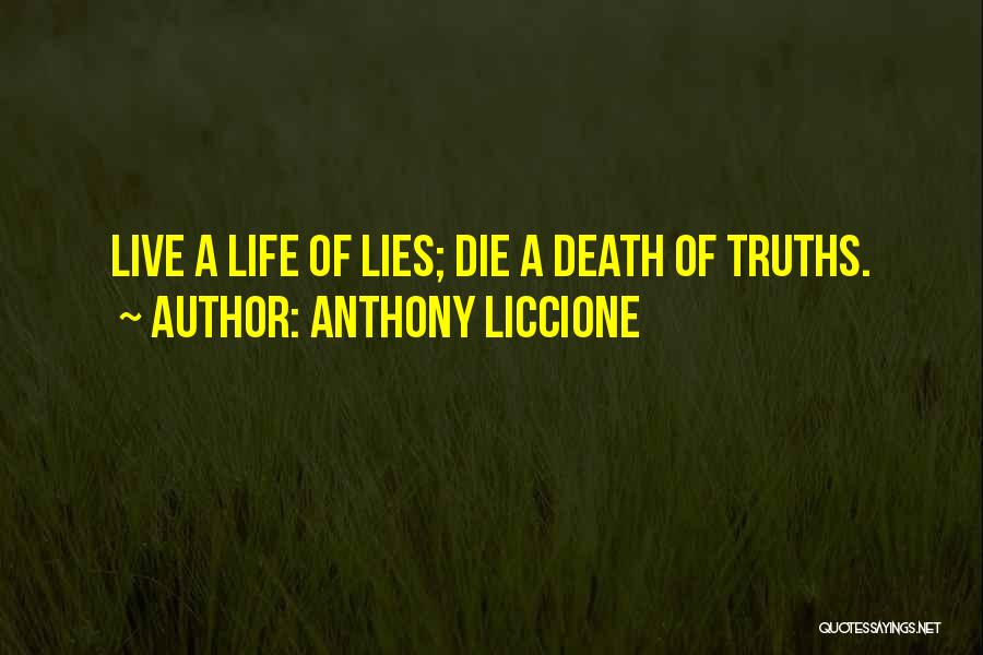 Anthony Liccione Quotes: Live A Life Of Lies; Die A Death Of Truths.