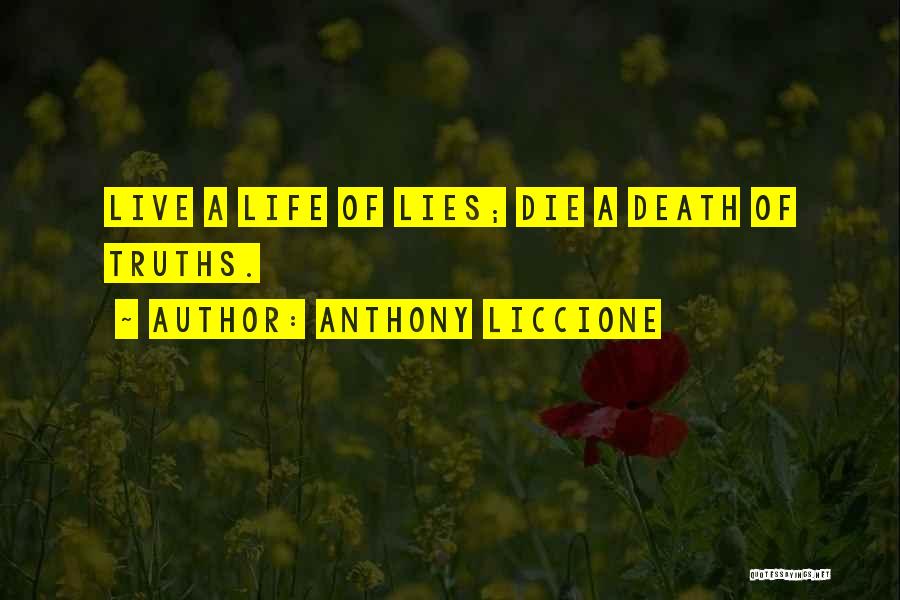 Anthony Liccione Quotes: Live A Life Of Lies; Die A Death Of Truths.
