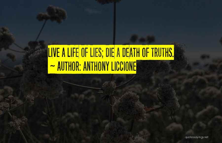 Anthony Liccione Quotes: Live A Life Of Lies; Die A Death Of Truths.