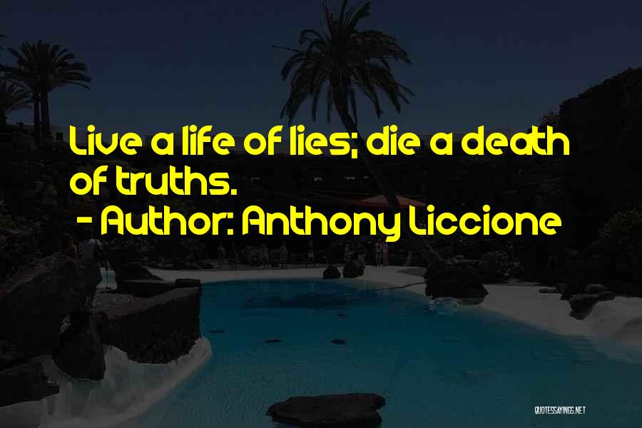 Anthony Liccione Quotes: Live A Life Of Lies; Die A Death Of Truths.