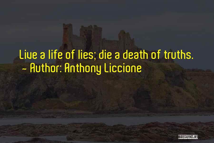 Anthony Liccione Quotes: Live A Life Of Lies; Die A Death Of Truths.