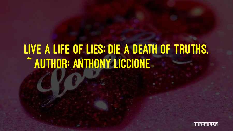 Anthony Liccione Quotes: Live A Life Of Lies; Die A Death Of Truths.
