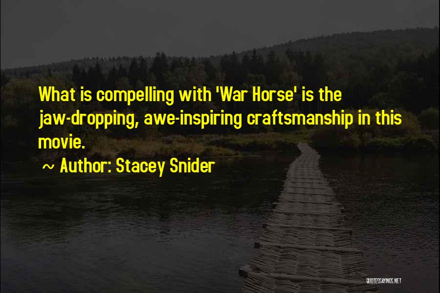 Stacey Snider Quotes: What Is Compelling With 'war Horse' Is The Jaw-dropping, Awe-inspiring Craftsmanship In This Movie.