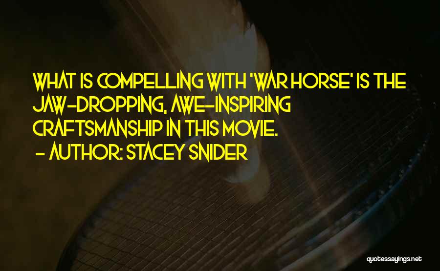 Stacey Snider Quotes: What Is Compelling With 'war Horse' Is The Jaw-dropping, Awe-inspiring Craftsmanship In This Movie.