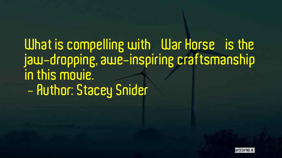 Stacey Snider Quotes: What Is Compelling With 'war Horse' Is The Jaw-dropping, Awe-inspiring Craftsmanship In This Movie.