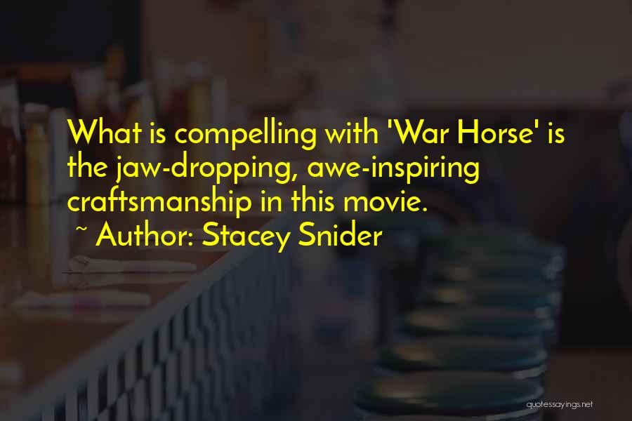 Stacey Snider Quotes: What Is Compelling With 'war Horse' Is The Jaw-dropping, Awe-inspiring Craftsmanship In This Movie.