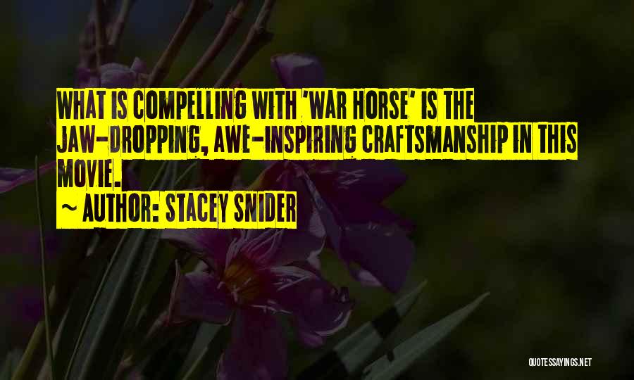 Stacey Snider Quotes: What Is Compelling With 'war Horse' Is The Jaw-dropping, Awe-inspiring Craftsmanship In This Movie.