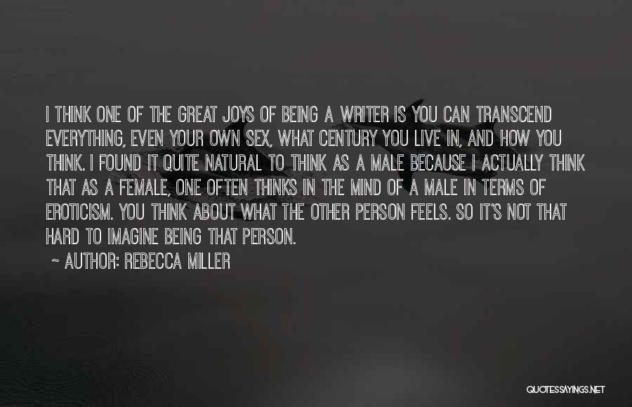 Rebecca Miller Quotes: I Think One Of The Great Joys Of Being A Writer Is You Can Transcend Everything, Even Your Own Sex,