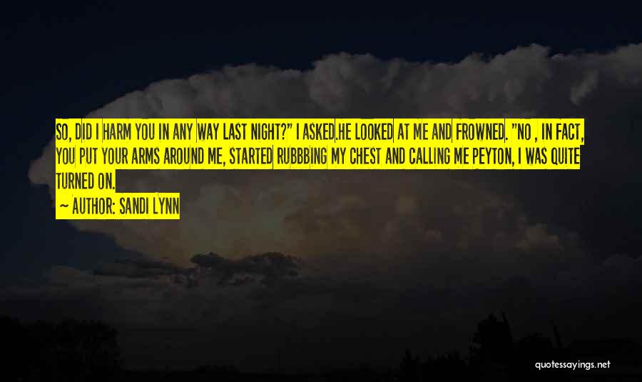 Sandi Lynn Quotes: So, Did I Harm You In Any Way Last Night? I Asked.he Looked At Me And Frowned. No , In