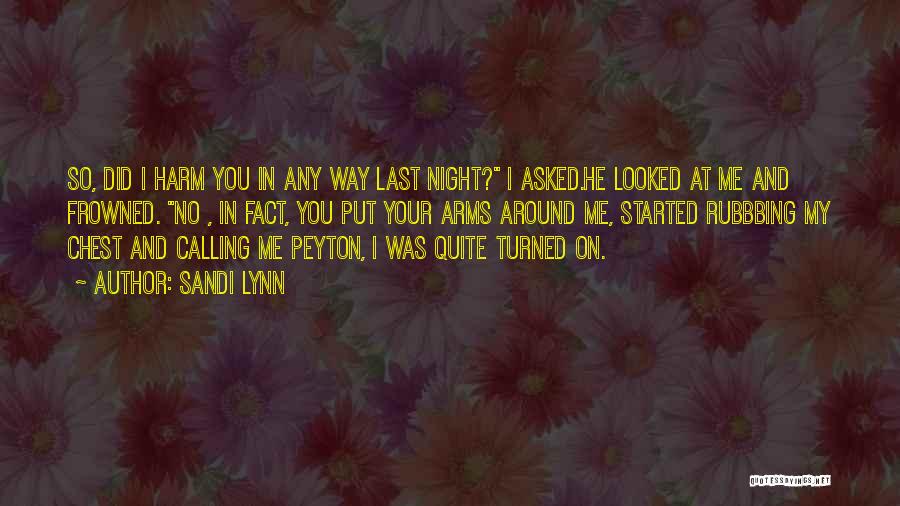 Sandi Lynn Quotes: So, Did I Harm You In Any Way Last Night? I Asked.he Looked At Me And Frowned. No , In