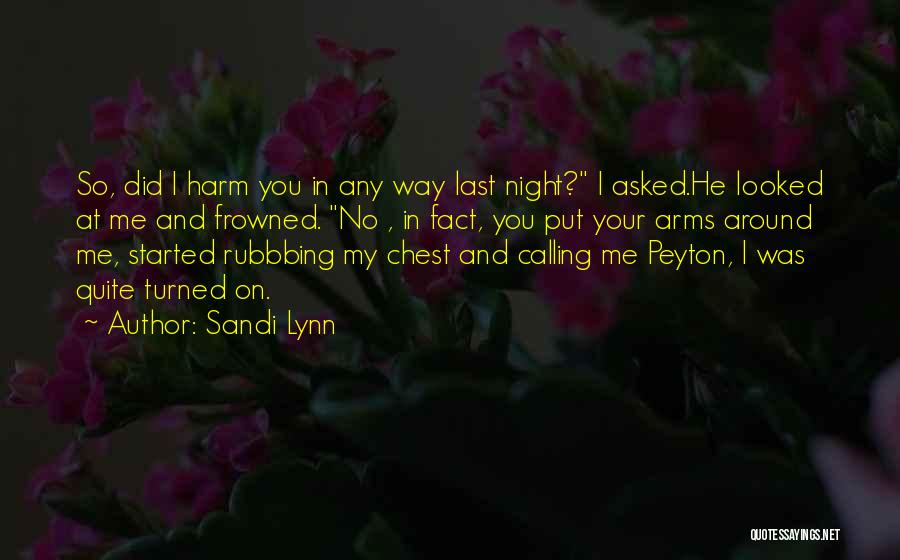 Sandi Lynn Quotes: So, Did I Harm You In Any Way Last Night? I Asked.he Looked At Me And Frowned. No , In