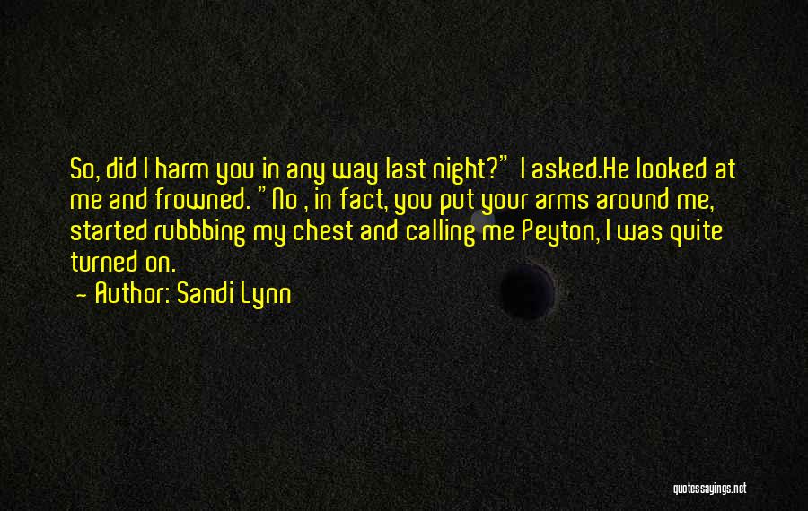 Sandi Lynn Quotes: So, Did I Harm You In Any Way Last Night? I Asked.he Looked At Me And Frowned. No , In