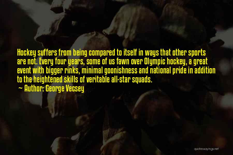 George Vecsey Quotes: Hockey Suffers From Being Compared To Itself In Ways That Other Sports Are Not. Every Four Years, Some Of Us