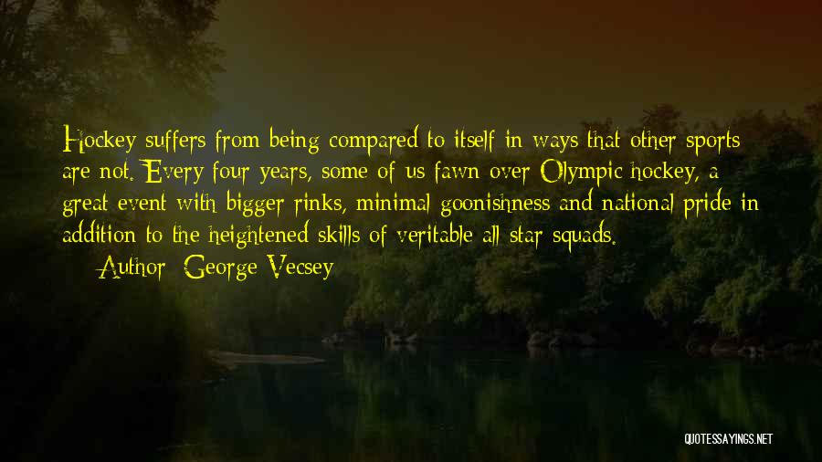 George Vecsey Quotes: Hockey Suffers From Being Compared To Itself In Ways That Other Sports Are Not. Every Four Years, Some Of Us