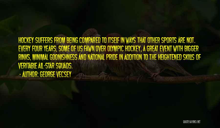 George Vecsey Quotes: Hockey Suffers From Being Compared To Itself In Ways That Other Sports Are Not. Every Four Years, Some Of Us