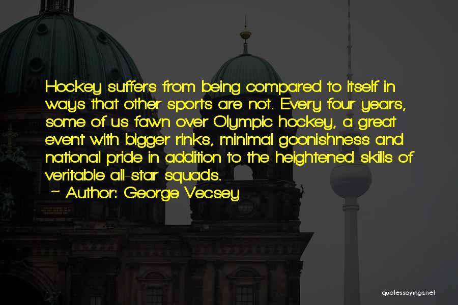 George Vecsey Quotes: Hockey Suffers From Being Compared To Itself In Ways That Other Sports Are Not. Every Four Years, Some Of Us