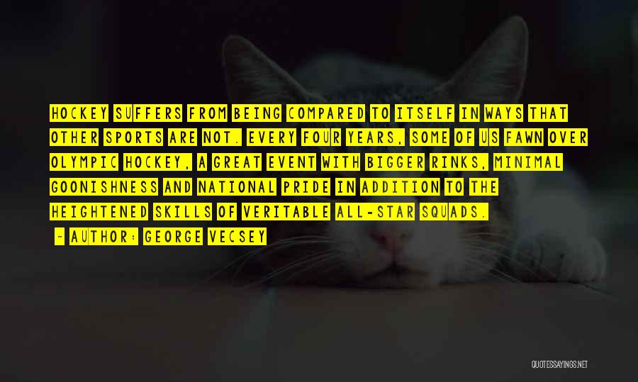 George Vecsey Quotes: Hockey Suffers From Being Compared To Itself In Ways That Other Sports Are Not. Every Four Years, Some Of Us