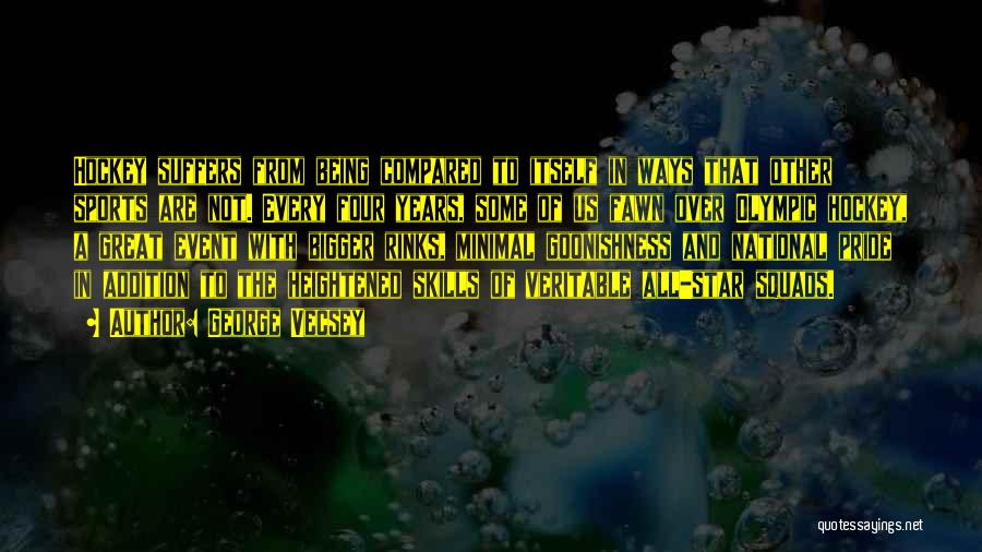 George Vecsey Quotes: Hockey Suffers From Being Compared To Itself In Ways That Other Sports Are Not. Every Four Years, Some Of Us