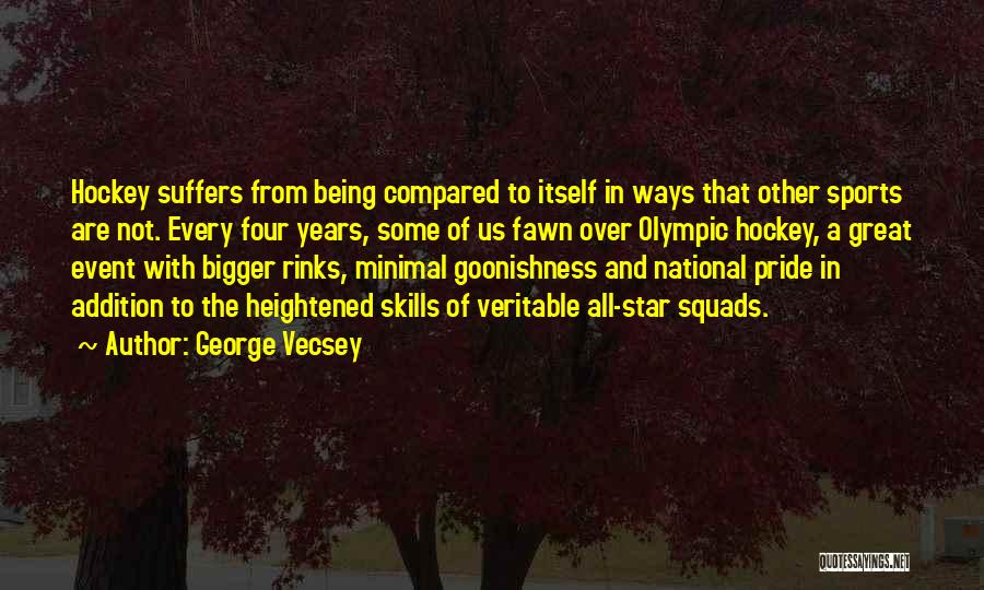 George Vecsey Quotes: Hockey Suffers From Being Compared To Itself In Ways That Other Sports Are Not. Every Four Years, Some Of Us