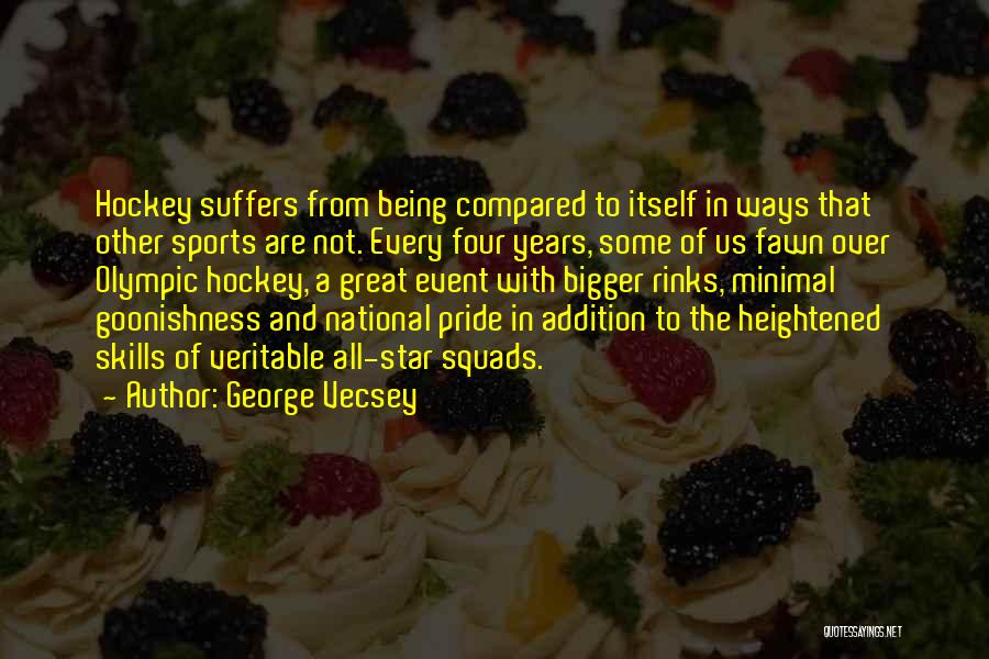 George Vecsey Quotes: Hockey Suffers From Being Compared To Itself In Ways That Other Sports Are Not. Every Four Years, Some Of Us