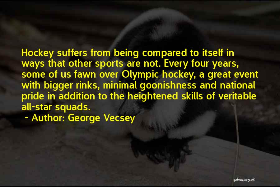 George Vecsey Quotes: Hockey Suffers From Being Compared To Itself In Ways That Other Sports Are Not. Every Four Years, Some Of Us