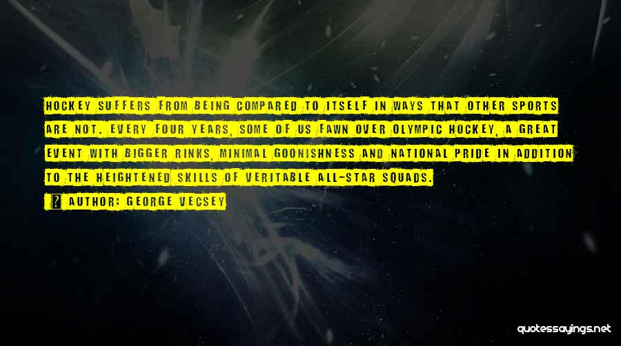 George Vecsey Quotes: Hockey Suffers From Being Compared To Itself In Ways That Other Sports Are Not. Every Four Years, Some Of Us