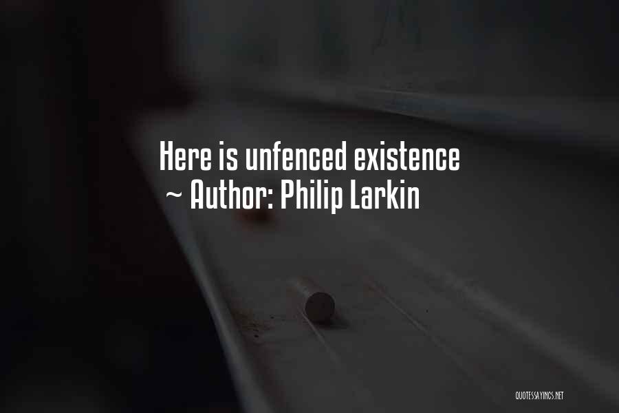 Philip Larkin Quotes: Here Is Unfenced Existence