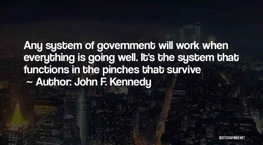 John F. Kennedy Quotes: Any System Of Government Will Work When Everything Is Going Well. It's The System That Functions In The Pinches That