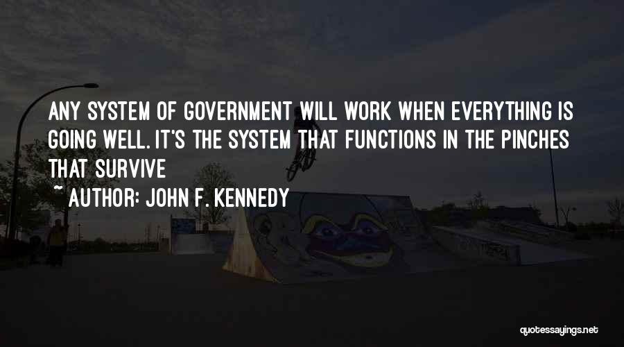 John F. Kennedy Quotes: Any System Of Government Will Work When Everything Is Going Well. It's The System That Functions In The Pinches That