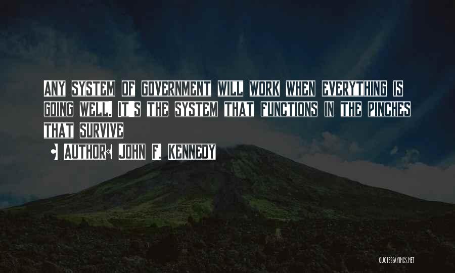 John F. Kennedy Quotes: Any System Of Government Will Work When Everything Is Going Well. It's The System That Functions In The Pinches That