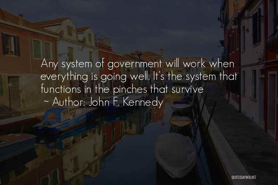 John F. Kennedy Quotes: Any System Of Government Will Work When Everything Is Going Well. It's The System That Functions In The Pinches That