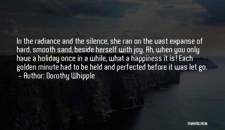 Dorothy Whipple Quotes: In The Radiance And The Silence, She Ran On The Vast Expanse Of Hard, Smooth Sand, Beside Herself With Joy.