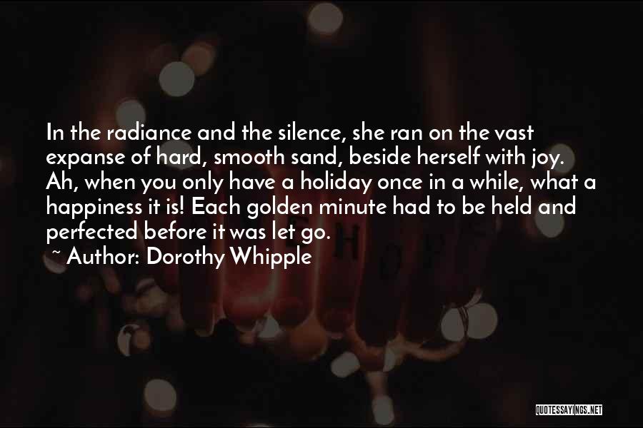 Dorothy Whipple Quotes: In The Radiance And The Silence, She Ran On The Vast Expanse Of Hard, Smooth Sand, Beside Herself With Joy.