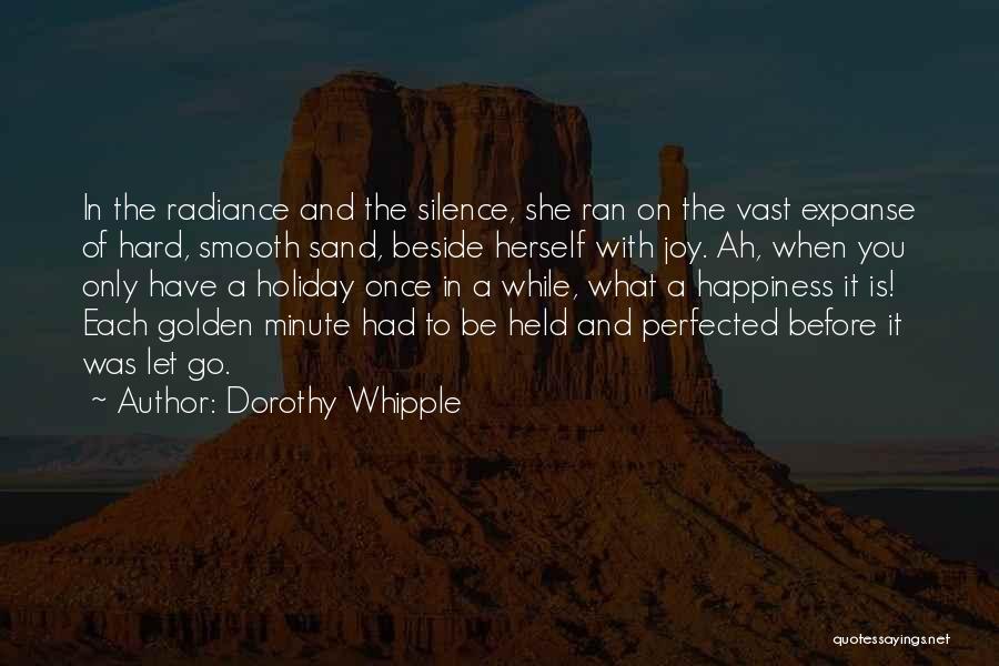 Dorothy Whipple Quotes: In The Radiance And The Silence, She Ran On The Vast Expanse Of Hard, Smooth Sand, Beside Herself With Joy.