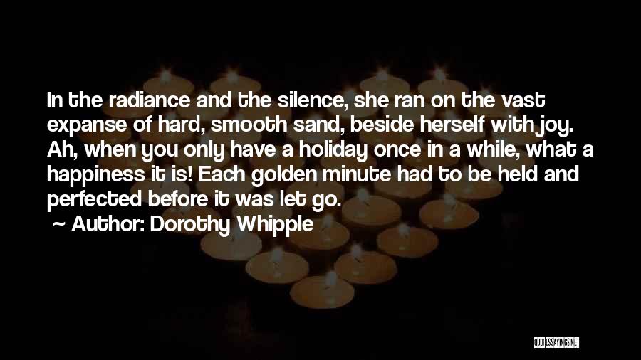 Dorothy Whipple Quotes: In The Radiance And The Silence, She Ran On The Vast Expanse Of Hard, Smooth Sand, Beside Herself With Joy.