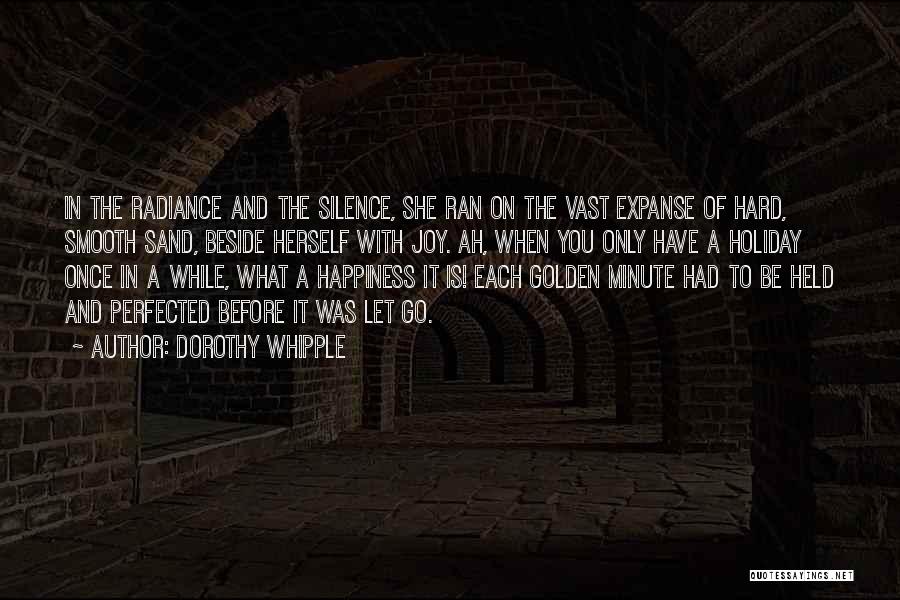 Dorothy Whipple Quotes: In The Radiance And The Silence, She Ran On The Vast Expanse Of Hard, Smooth Sand, Beside Herself With Joy.