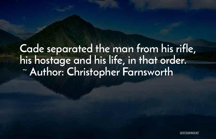 Christopher Farnsworth Quotes: Cade Separated The Man From His Rifle, His Hostage And His Life, In That Order.