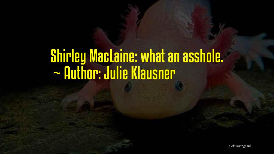 Julie Klausner Quotes: Shirley Maclaine: What An Asshole.