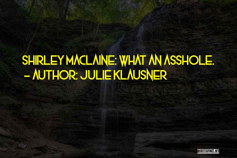 Julie Klausner Quotes: Shirley Maclaine: What An Asshole.