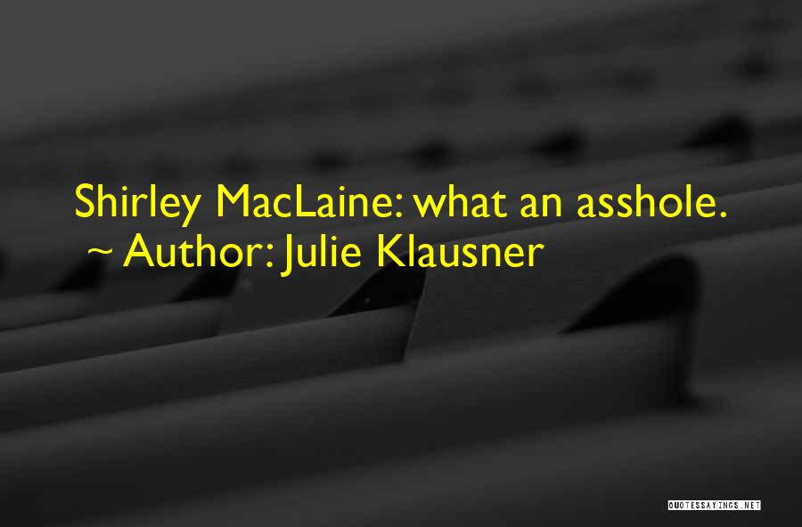 Julie Klausner Quotes: Shirley Maclaine: What An Asshole.
