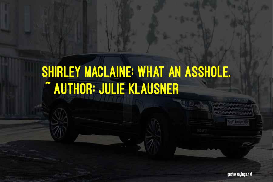 Julie Klausner Quotes: Shirley Maclaine: What An Asshole.