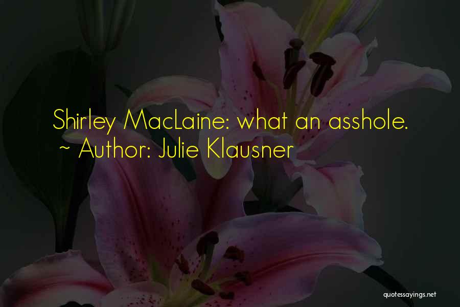 Julie Klausner Quotes: Shirley Maclaine: What An Asshole.