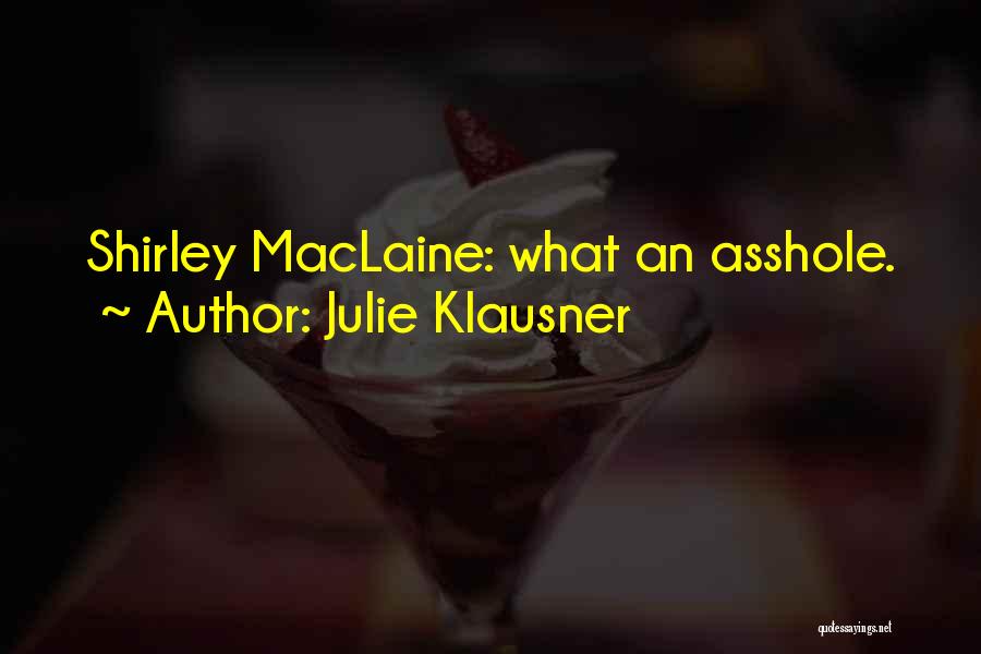 Julie Klausner Quotes: Shirley Maclaine: What An Asshole.