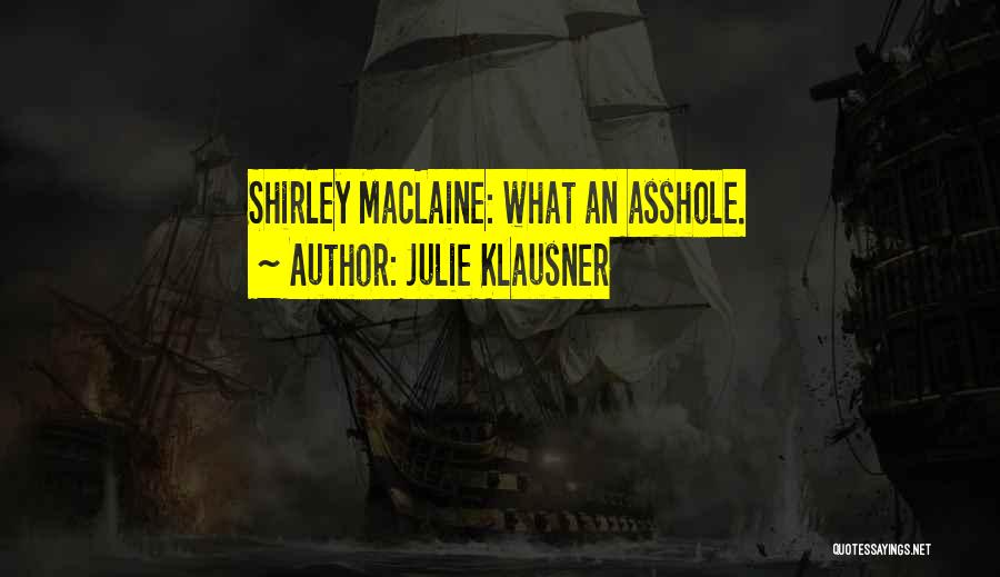 Julie Klausner Quotes: Shirley Maclaine: What An Asshole.