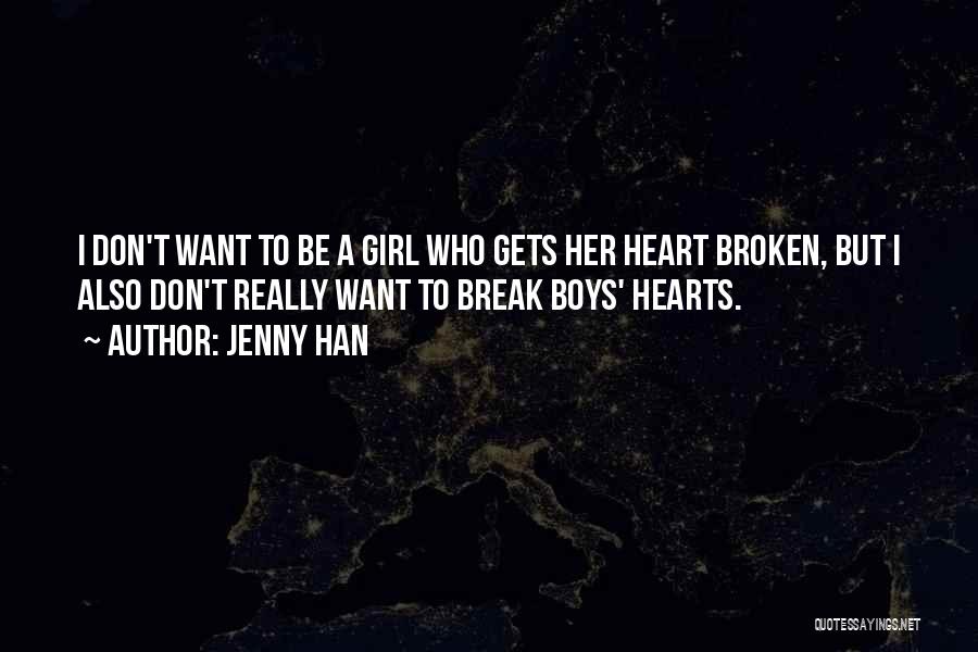 Jenny Han Quotes: I Don't Want To Be A Girl Who Gets Her Heart Broken, But I Also Don't Really Want To Break